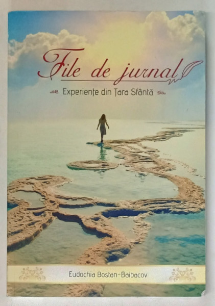 FILE DE JURNAL , EXPERIENTE DIN TARA SFANTA de EUDOCHIA BOSTAN - BAIBACOV , 2018