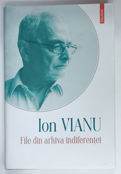 FILE DIN ARHIVA INDIFERENTEI de ION VIANU ,  OPERE , VOLUMUL 5 , APARUTA  2021