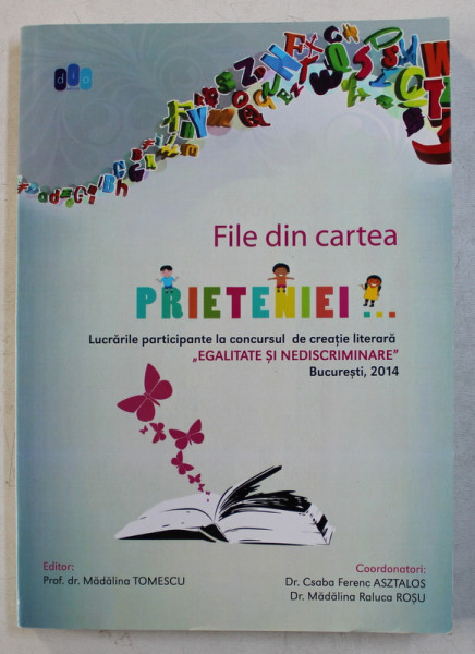 FILE DIN CARTEA PRIETENIEI   - LUCRARILE PARTICPANTE LA CONCURSUL DE CREATIE LITERARA ' EGALITATE SI NEDISCRIMINARE  , editor MADALINA TOMESCU , 2014