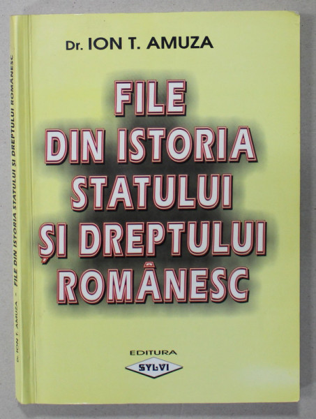 FILE DIN ISTORIA STATULUI SI DREPTULUI ROMANESC de Dr. ION T. AMUZA , 2003