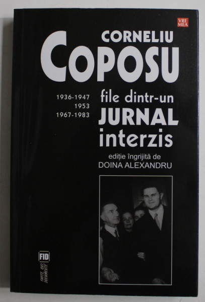 FILE DINTR- UN JURNAL INTERZIS , 1936 -1947 , 1953 , 1967 -1983 de CORNELIU COPOSU , 2014