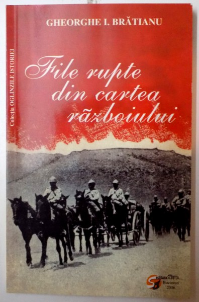 FILE RUPTE DIN CARTEA RAZBOIULUI de GHEORGHE I. BRATIANU , 2006