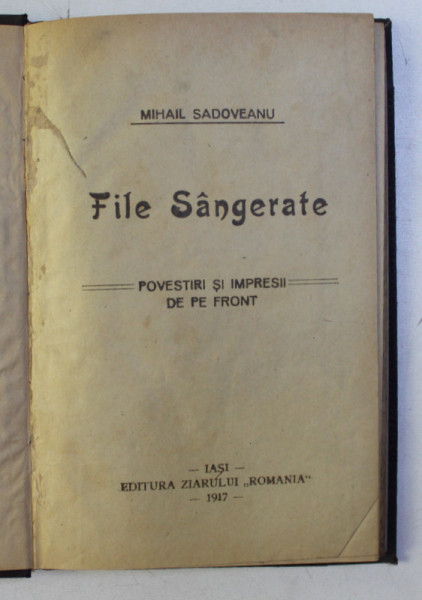 FILE SANGERATE - POVESTIRI SI IMPRESII DE PE FRONT de MIHAIL SADOVEANU , 1917