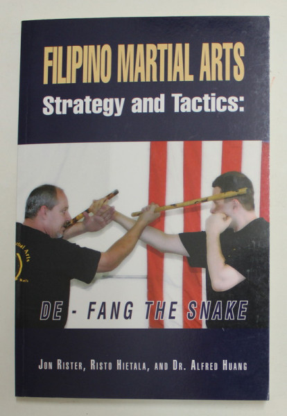 FILIPINO MARTIAL ARTS - STRATEGY AND TACTICS : DE - FANG THE SNAKE by JON RISTER ...ALFRED HUANG , 2017
