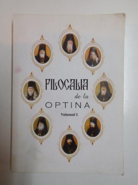 FILOCALIA DE LA OPTINA , INVATATURI DE SUFLET FOLOSITOARE ALE CUVIOSILOR BATRANI DE LA OPTINA , VOL I