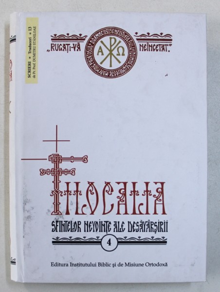 FILOCALIA SAU CULEGERE DIN SCRIERILE SFINTILOR PARINTI CARE ARATA CUM SE POATE OMUL CURATI , LUMINA SI DESAVARSIRI , VOL IV , 2010