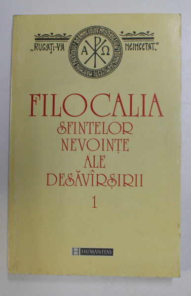 FILOCALIA SFINTELOR NEVOINTE ALE DESAVARSIRII , VOLUMUL I , traducere din greceste si note de DUMITRU STANILOAE , 1999 * PREZINTA SUBLINIERI CU CREIONUL