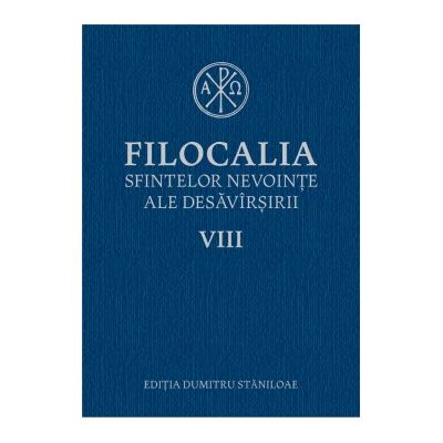 FILOCALIA SFINTELOR NEVOINTE ALE DESAVARSIRII , VOLUMUL  VIII   , CALIST SI IGNATIE XANTHOPOL ...SI ALTII  , EDITIA DUMITRU STANILOAE , 2017