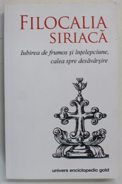 FILOCALIA SIRIACA , IUBIREA DE FRUMOS SI INTELEPCIUNE , CALEA SPRE DESAVARSIRE , 2014