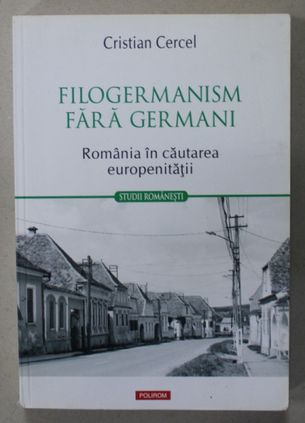 FILOGERMANISM FARA GERMANI , ROMANIA IN CAUTAREA EUROPENITATII de CRISTIAN CERCEL , 2021