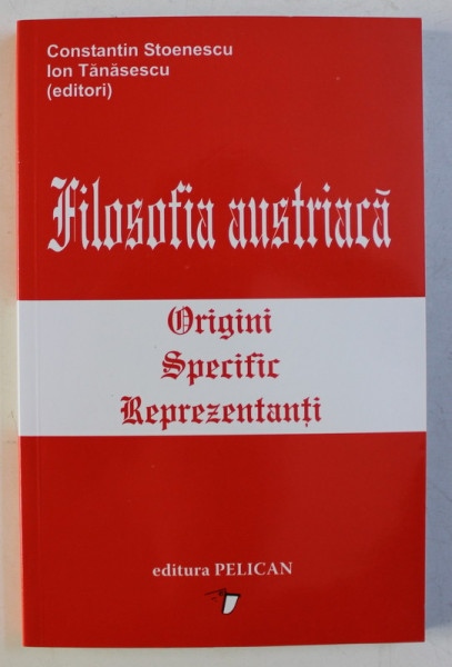 FILOSOFIA AUSTRIACA - ORIGINI , SPECIFIC , REPREZENTANTI de CONST. STOENESCU , ION TANASESCU , 2004