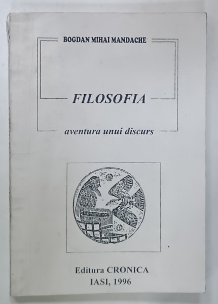 FILOSOFIA , AVENTURA UNUI DISCURS de BOGDAN MIHAI MANDACHE , 1996, DEDICATIE  *