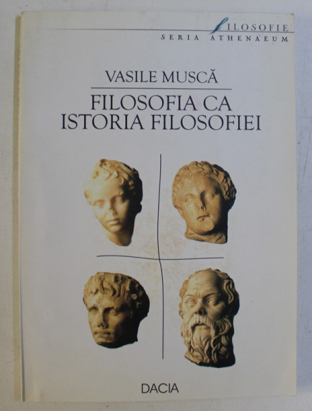 FILOSOFIA CA ISTORIA FILOSOFIEI , VOLUMUL I de VASILE MUSCA , 2002