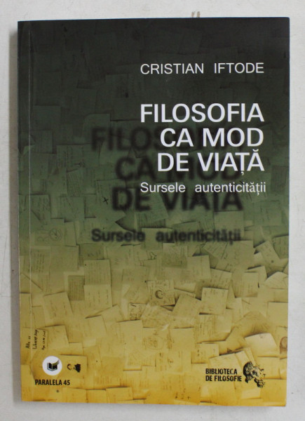 FILOSOFIA CA MOD DE VIATA , SURSELE AUTENTICITATII de CRISTIAN IFTODE , 2010