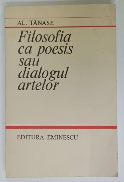 FILOSOFIA CA POESIS SAU DIALOGUL  ARTELOR de AL. TANASE , 1985 , DEDICATIE *