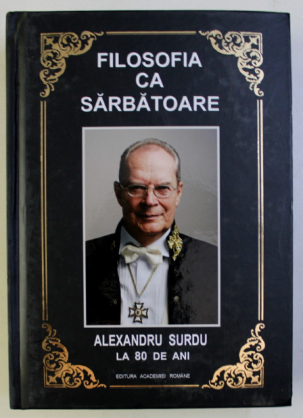 FILOSOFIA CA SARBATOARE , ALEXANDRU SURDU LA 80 DE ANI , 2018