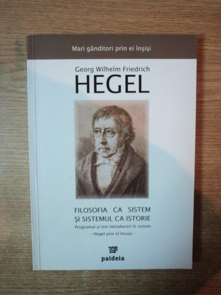 FILOSOFIA CA SISTEM SI SISTEMUL CA ISTORIE de GEORG WILHELM FRIEDRICH HEGEL