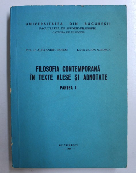 FILOSOFIA CONTEMPORANA IN TEXTE ALESE SI ADNOTATE, PARTEA I de ALEXANDRU BOBOC si ION N. ROSCA , 1985