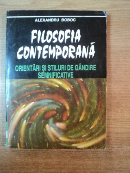 FILOSOFIA CONTEMPORANA , ORIENTARI SI STILURI DE GANDIRE SEMNIFICATIVE de ALEXANDRU BOBOC , Bucuresti 1995