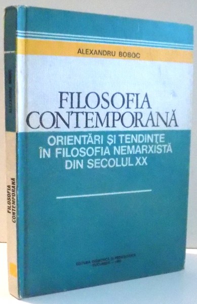 FILOSOFIA CONTEMPORANA, ORIENTARI SI TENDINTE IN FILOSOFIA NEMARXISTA DIN SEC. XX de ALEXANDRU BOBOC , 1980