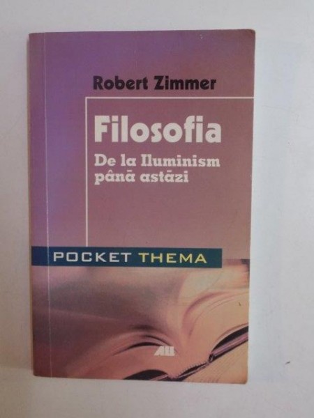 FILOSOFIA DE LA ILUMINISM PANA ASTAZI de ROBERT ZIMMER , 2006 * PREZINTA SUBLINIERI CU CREIONUL