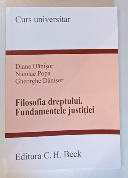 FILOSOFIA DREPTULUI . FUNDAMENTELE JUSTITIEI de DIANA DANISOR ...GHEORGHE DANISOR , ANII '2000