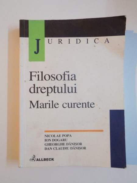 FILOSOFIA DREPTULUI , MARILE CURENTE de NICOLAE POPA , GHEORGHE DANISOR , ION DOGARU , DAN CLAUDIU DANISOR , 2002