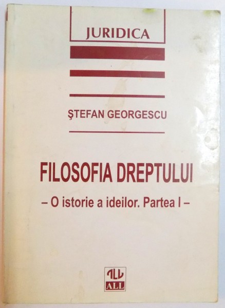 FILOSOFIA DREPTULUI , O ISTORIE A IDEILOR , PARTEA I de STEFAN GEORGESCU , 1998