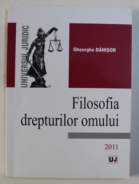 FILOSOFIA DREPTURILOR OMULUI de GHEORGHE DANISOR , 2011