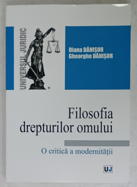 FILOSOFIA DREPTURILOR OMULUI , O CRITICA  A MODERNITATII de DIANA DANISOR si GHEORGHE  DANISOR , 2024