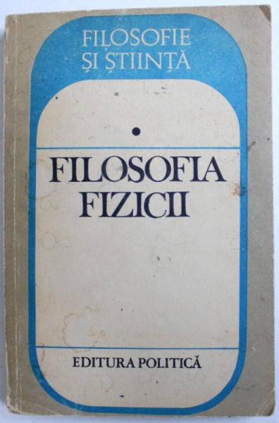 FILOSOFIA FIZICII , coordonatori IOAN  - IOVIT POPESCU si ALEXANDRINA PARVU , 1984