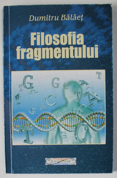 FILOSOFIA FRAGMENTULUI de DUMITRU BALAET , 2004