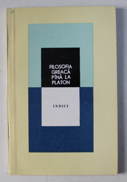 FILOSOFIA GREACA PANA LA PLATON - INDICI , redactor coordonator ION BANU , 1984