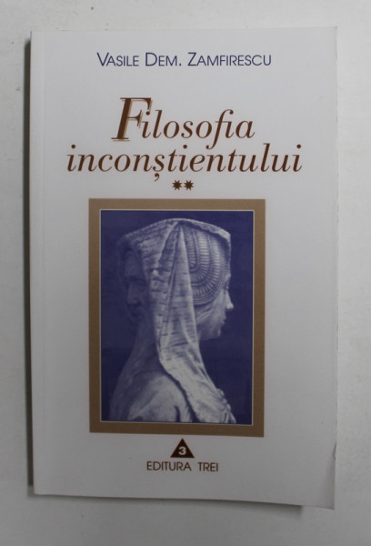 FILOSOFIA INCONSTIENTULUI de VASILE DEM ZAMFIRESCU , VOLUMUL II , 2001 , DEDICATIE *