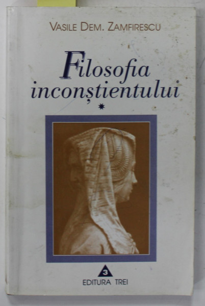 FILOSOFIA INCONSTIENTULUI de VASILE DEM ZAMFIRESCU , VOLUMUL INTAI , 2001