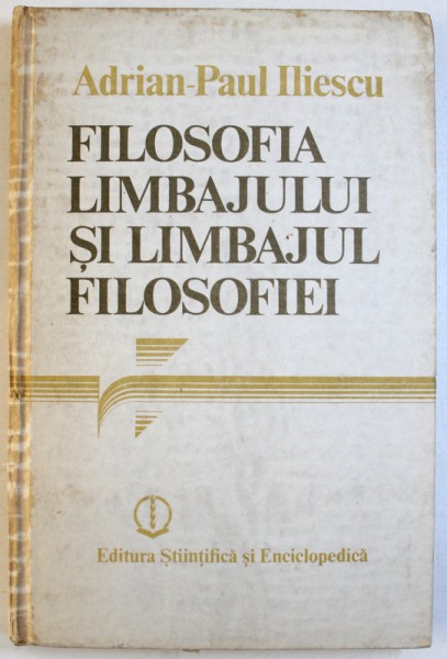 FILOSOFIA LIMBAJULUI SI LIMBAJUL FILOSOFIEI -  O INVESTIGATIE PRIVIND IDENTITATEA SI AUTENTICITATEA  FILOSOFIEI de ADRIAN - PAUL ILIESCU , 1989