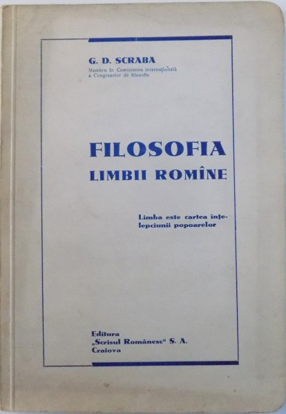 FILOSOFIA LIMBII ROMANE  - LIMBA ESTE CARTEA  INTELEPCIUNII POPOARELOR de G. D. SCRABA , 1934