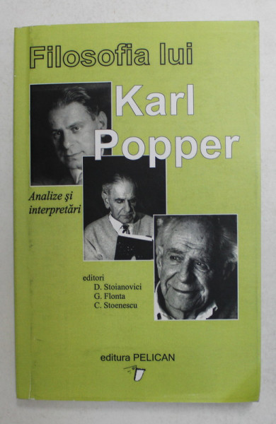 FILOSOFIA LUI KARL POPPER , ANALIZE SI INTERPRETARI , editori D. STOIANOVICI ...C. STOENESCU , 2007
