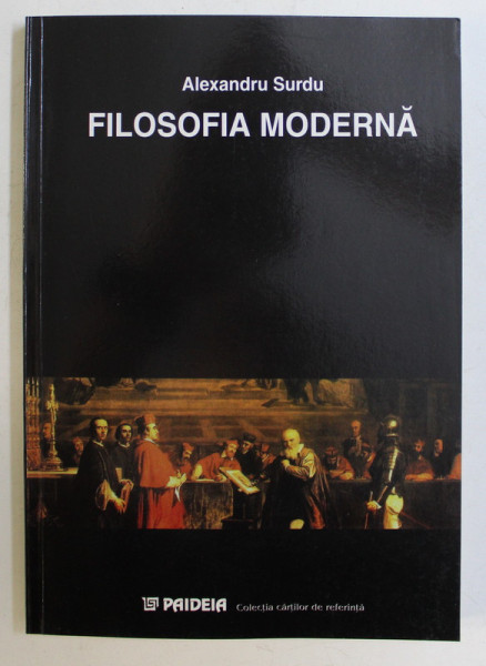 FILOSOFIA MODERNA , ORIENTARI FUNDAMENTALE de ALEXANDRU SURDU , 2002 *DEDICATIA AUTORULUI CATRE ACAD. ALEXANDRU BOBOC