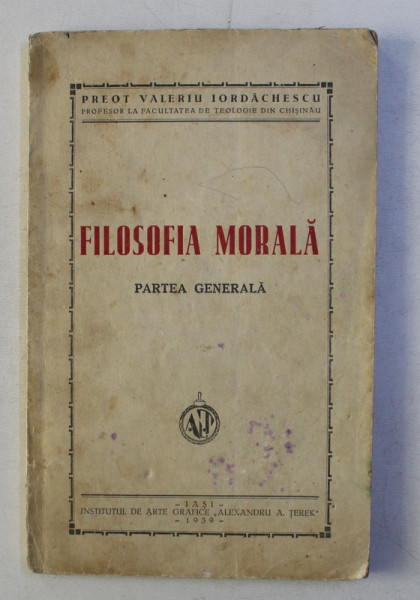 FILOSOFIA MORALA - PARTEA GENERALA de Preot VALERIU IORDACHESCU , 1939