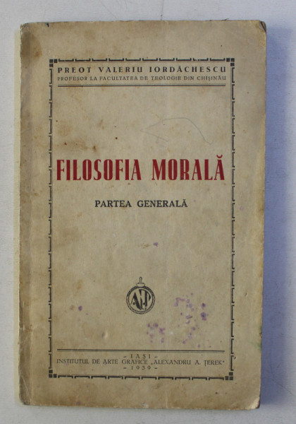 FILOSOFIA MORALA - PARTEA GENERALA de Preot VALERIU IORDACHESCU , 1939