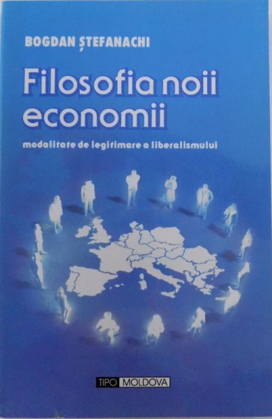 FILOSOFIA NOII ECONOMII, MODALITATE DE LEGITIMARE A LIBERALISMULUI de BOGDAN STEFANACHI , 2005