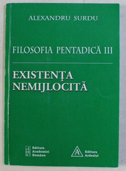 FILOSOFIA PENTADICA III - EXISTENTA NEMIJLOCITA de ALEXANDRU SURDU , 2014