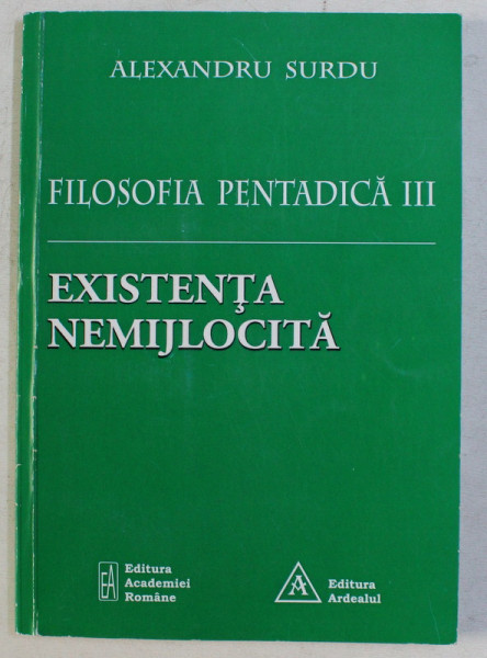 FILOSOFIA PENTADICA III - EXISTENTA NEMIJLOCITA de ALEXANDRU SURDU , 2014