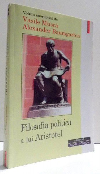 FILOSOFIA POLITICA A LUI ARISTOTEL de VASILE MUSCA si ALEXANDER BAUMGARTEN , 2002