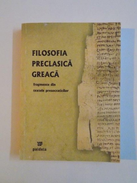 FILOSOFIA PRECLASICA GREACA, FRAGMENTE DIN TEXTELE PRESOCRATICILOR 2006