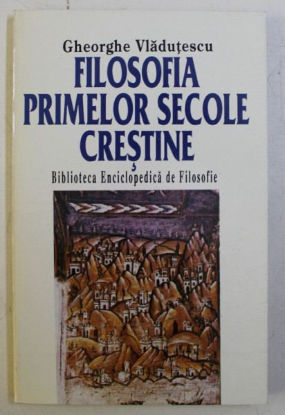 FILOSOFIA PRIMELOR SECOLE CRESTINE de GH. VLADUTESCU , 1995 , PREZINTA SUBLINIERI CU CREIONUL