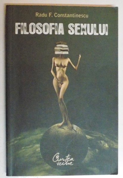 FILOSOFIA SEXULUI de RADU F. CONSTANTINESCU , 2007