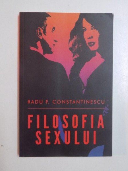 FILOSOFIA SEXULUI de RADU F. CONSTANTINESCU , 2014
