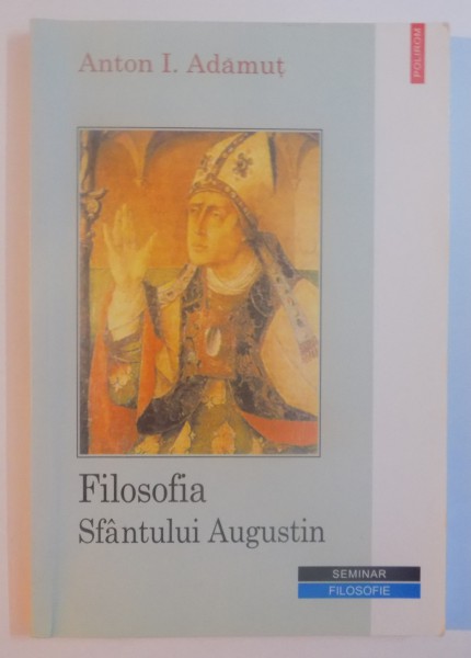 FILOSOFIA SFANTULUI AUGUSTIN de ANTON I. ADAMUT , 2001